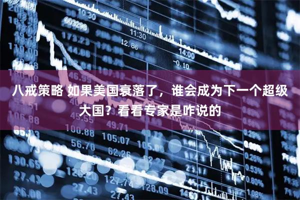 八戒策略 如果美国衰落了，谁会成为下一个超级大国？看看专家是咋说的